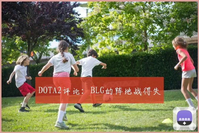 DOTA2评论：BLG的阵地战得失